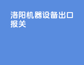 洛阳机器设备出口报关