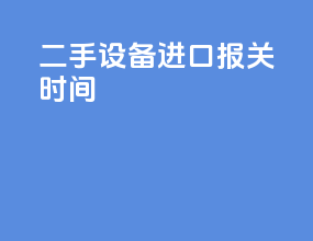 二手设备进口报关时间