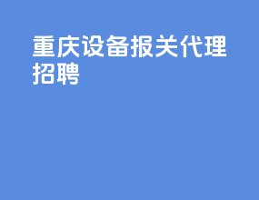 重庆设备报关代理招聘