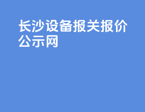 长沙设备报关报价公示网