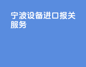 宁波设备进口报关服务