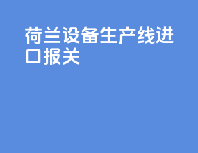 荷兰vr设备生产线进口报关