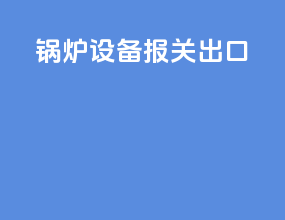 锅炉设备报关出口