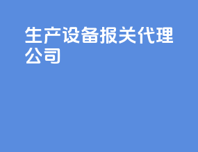 生产设备报关代理公司