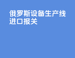 俄罗斯vr设备生产线进口报关