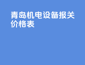 青岛机电设备报关价格表