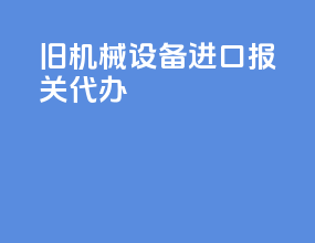 旧机械设备进口报关代办