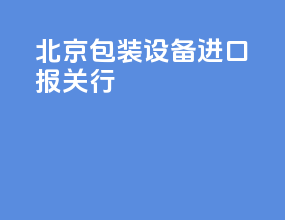 北京包装设备进口报关行