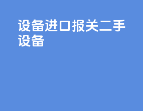 设备进口报关二手设备