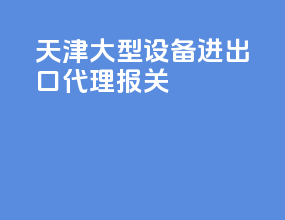 天津大型设备进出口代理报关