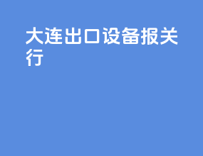 大连出口设备报关行