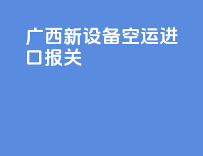 广西新设备空运进口报关