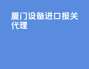 厦门设备进口报关代理