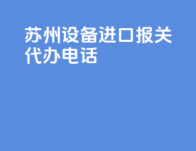苏州设备进口报关代办电话