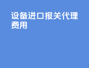 设备进口报关代理费用