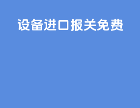 设备进口报关免费