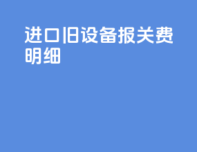 进口旧设备报关费明细