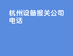 杭州设备报关公司电话