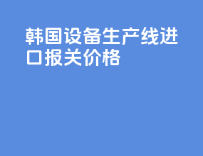 韩国vr设备生产线进口报关价格