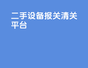 二手设备报关清关平台