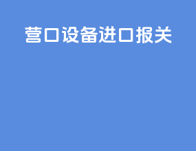 营口设备进口报关