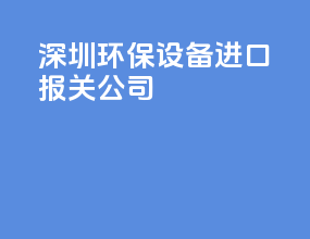 深圳环保设备进口报关公司