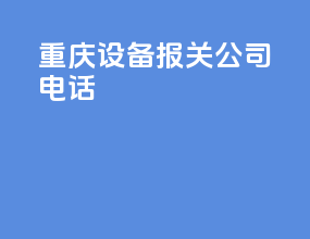 重庆设备报关公司电话