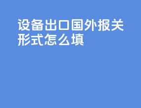 设备出口国外报关形式怎么填