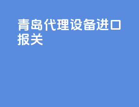 青岛代理设备进口报关