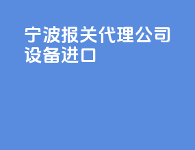 宁波报关代理公司设备进口