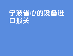 宁波省心的设备进口报关