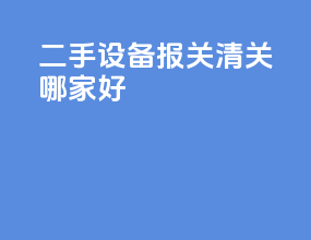 二手设备报关清关哪家好