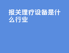 报关理疗设备是什么行业