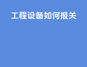 工程设备如何报关