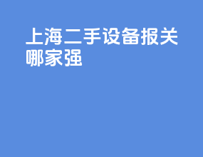 上海二手设备报关哪家强