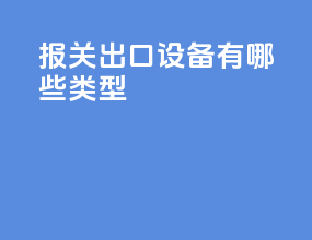 报关出口设备有哪些类型
