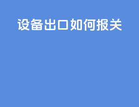 设备出口如何报关