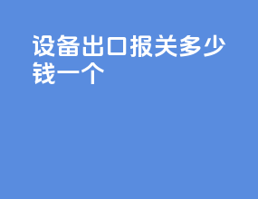 设备出口报关多少钱一个