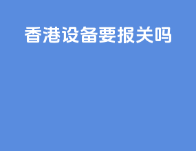 香港设备要报关吗