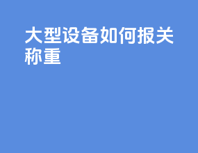 大型设备如何报关称重