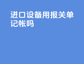 进口设备用报关单记帐吗