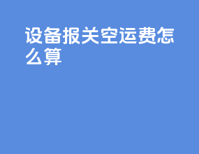 设备报关空运费怎么算