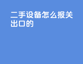 二手设备怎么报关出口的