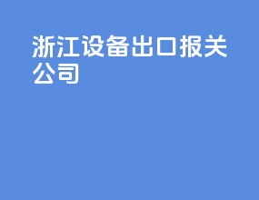 浙江设备出口报关公司