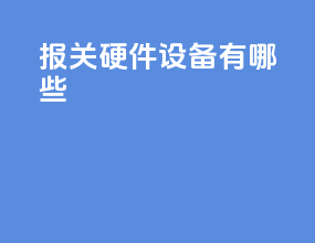 报关硬件设备有哪些