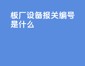 板厂设备报关编号是什么
