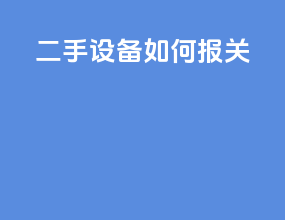 二手设备如何报关