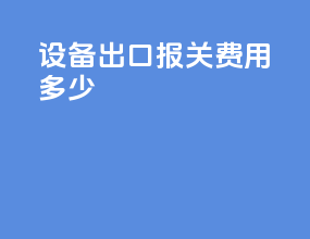 设备出口报关费用多少