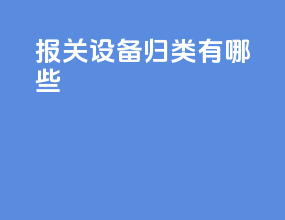 报关设备归类有哪些