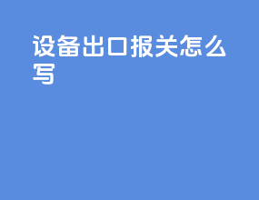 设备出口报关怎么写